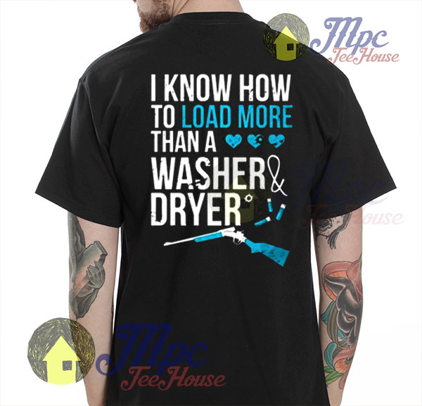 I Know How To Load More Than Washer & Dryer T Shirt