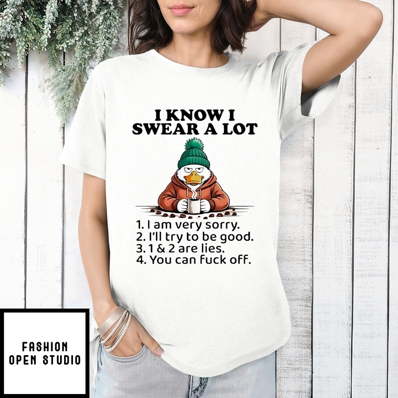I Know I Swear A Lot I Am Very Sorry I’ll Try To Be Good Duck T-shirt