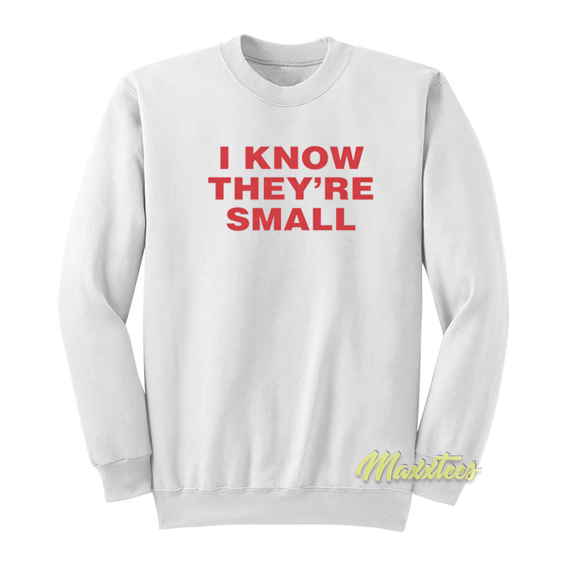 I Know They're Small Sweatshirt