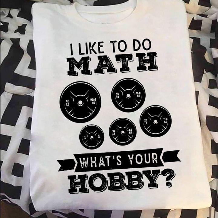 I Like To Do Math What's Your Hobby Fitness Gym Lift Shirt