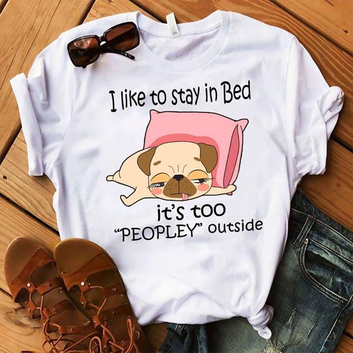 I Like To Stay In Bed It's Too ''peopley'' Outside Shirt