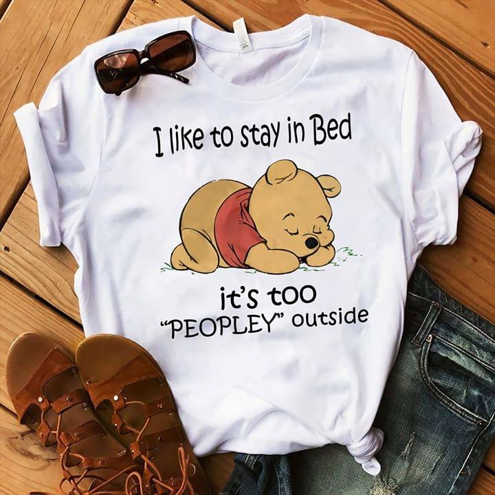 I Like To Stay In Bed It's Too Peopley Outside Shirt