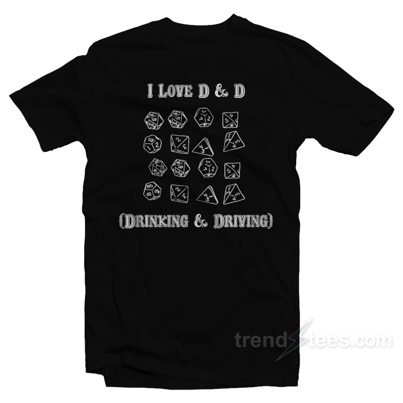 I Love D & D Drinking And Driving T-shirt