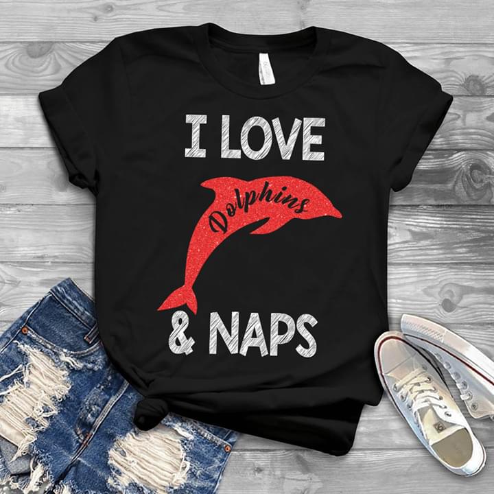 I Love Dolphins & Naps Shirt