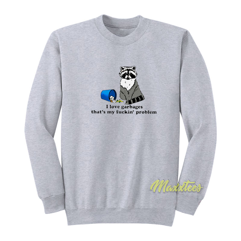 I Love Garbages That's My Fuckin' Problem Sweatshirt