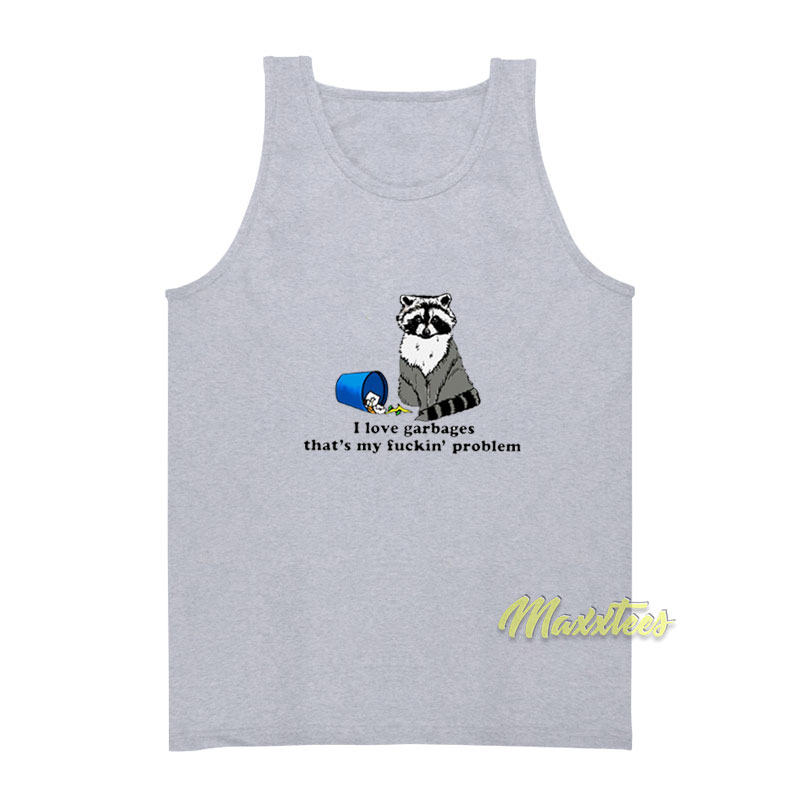 I Love Garbages That's My Fuckin' Problem Tank Top