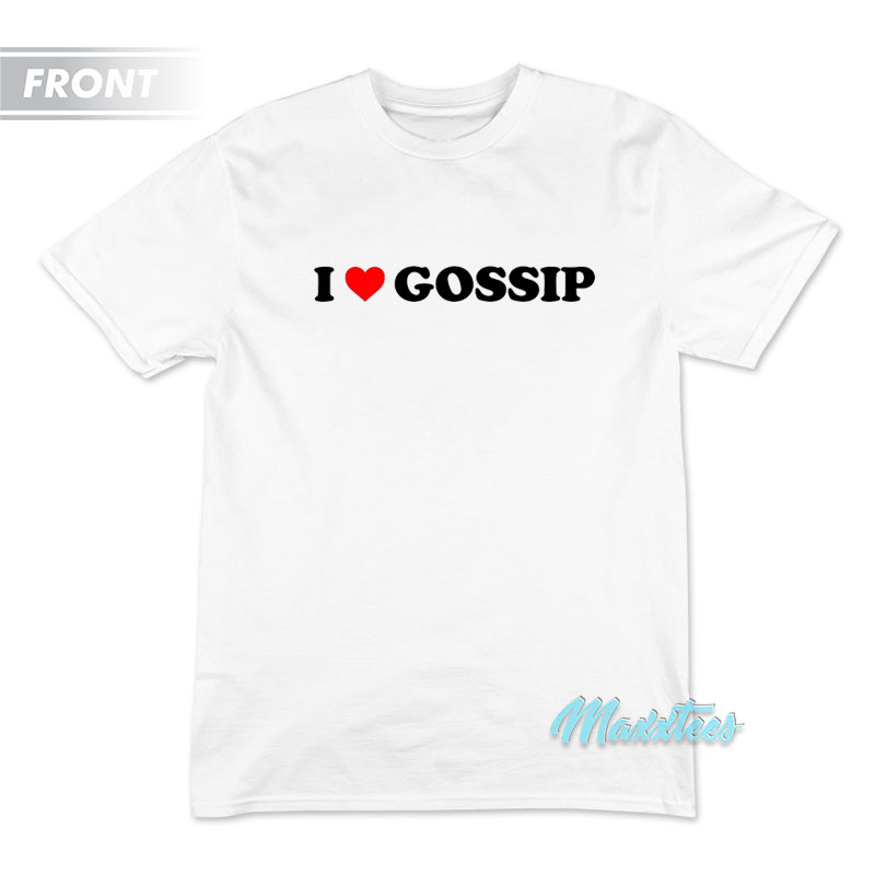 I Love Gossip I'm Sorry T-shirt