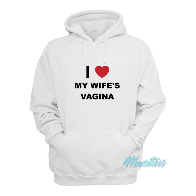 I Love My Wife's Vagina Hoodie