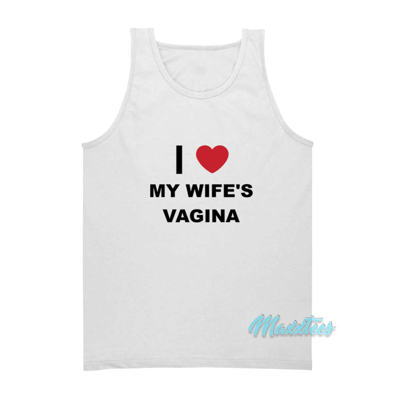 I Love My Wife's Vagina Tank Top