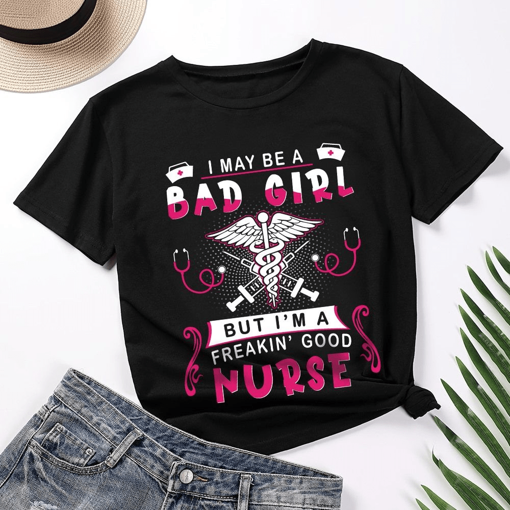 I May Be A Bad Girl But I'm A Freakin' Good Nurse T-shirt