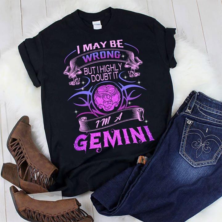 I May Be Wrong But I Highly Doubt It I'm A Gemini Shirt
