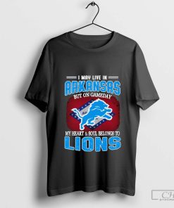 I May Live In Arkansas But On Gameday My Heart & Soul Belong To Detroit Lions T-shirt