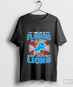 I May Live In Florida But On Gameday My Heart & Soul Belong To Detroit Lions T-shirt