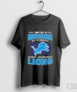 I May Live In Indiana But On Gameday My Heart & Soul Belong To Detroit Lions T-shirt