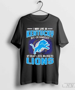 I May Live In Kentucky But On Gameday My Heart & Soul Belong To Detroit Lions Shirt