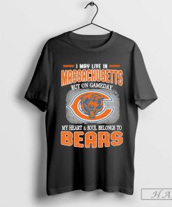 I May Live In Massachusetts But On Gameday My Heart & Soul Belong To Chicago Bears Shirt