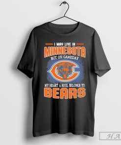 I May Live In Minnesota But On Gameday My Heart & Soul Belong To Chicago Bears Shirt