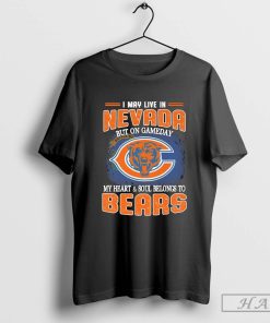 I May Live In Nevada But On Gameday My Heart & Soul Belong To Chicago Bears Shirt
