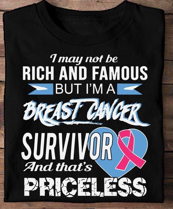 I May Not Be Rich & Famous But I'm A Breast Cancer Survivor And That's Priceless Heart Ribbon Shirt
