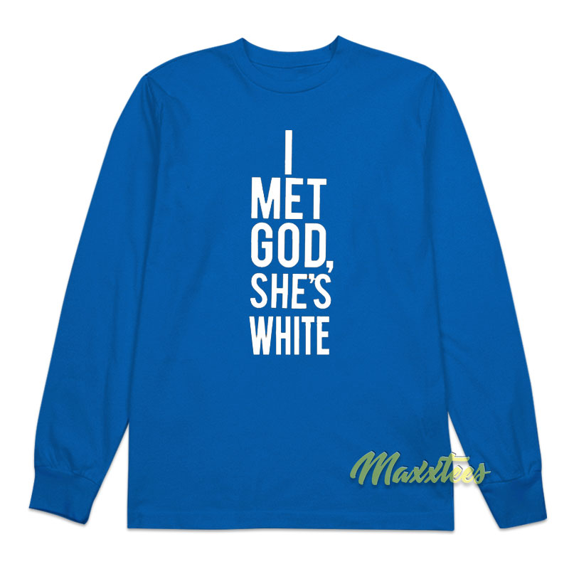 I Met God She's White Long Sleeve Shirt