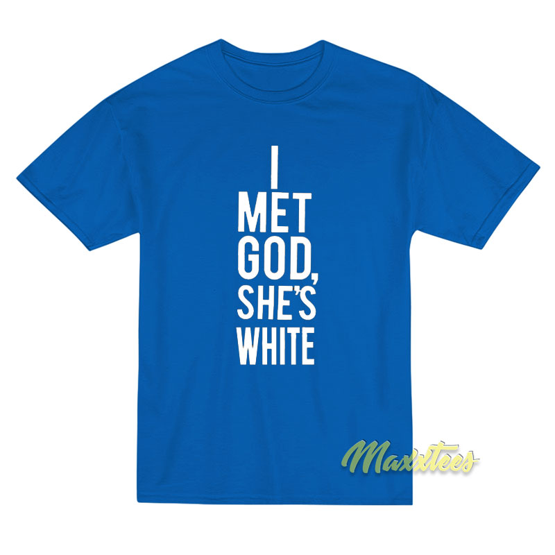 I Met God She's White T-shirt