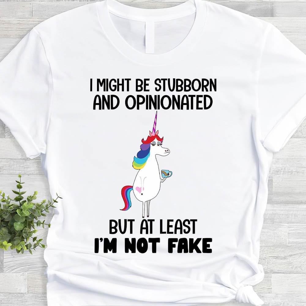 I Might Be Stubborn And Opinionated But At Least I'm Not Fake Lady Girl Unicorn Drinking Shirt