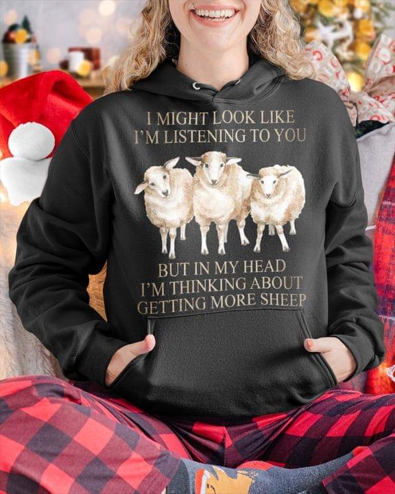 I Might Look Like I'm Listening To You But In My Head I'm Thinking About Getting More Sheep Animals Shirt