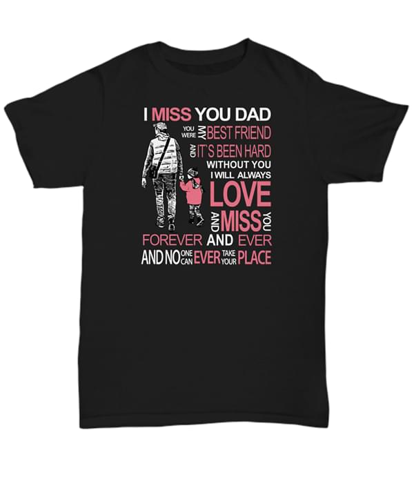 I Miss You Dad You Were My Best Friend And It's Been Hard Without You Shirt