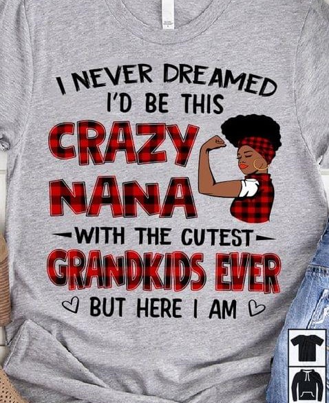 I Never Dreamed I'd Be This Crazy Nana With The Cutest Grandkids Ever But Here I Am Black Queen Shirt