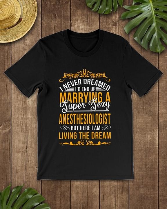 I Never Dreamed I'd End Up Marrying A Super Sexy Shirt