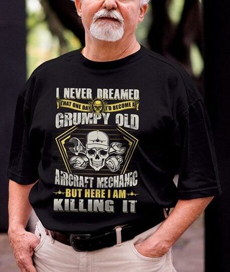 I Never Dreamed That One Day I'd Become At Grumpy Old Aircraft Mechanic But Here I Am Killing It Shirt