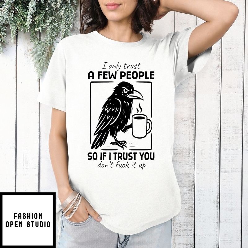 I Only Trust A Few People So If I Trust You Don’t Duck It Up T-shirt