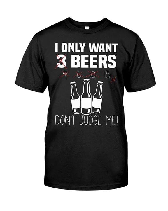 I Only Want 3 Beers Don't Judge Me Shirt