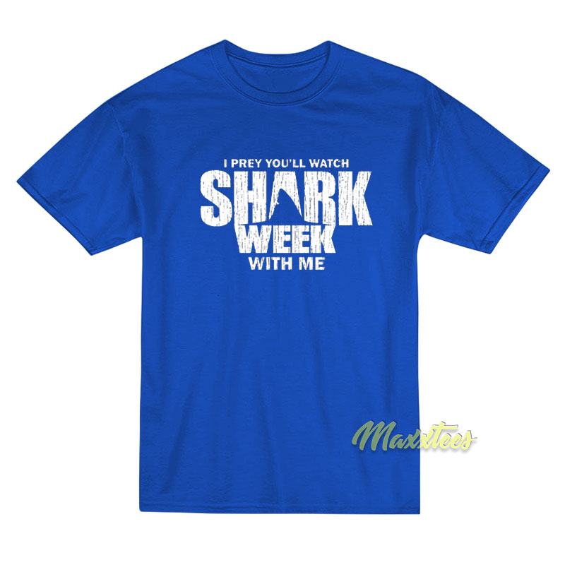 I Prey You'll Watch Shark Week With Me T-shirt