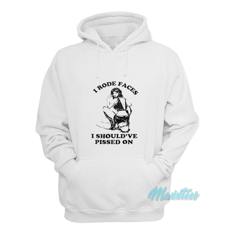 I Rode Faces I Should've Pissed On Hoodie