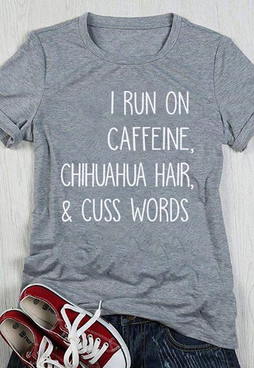 I Run On Caffeine Chihuahua Hair & Cuss Words Shirt