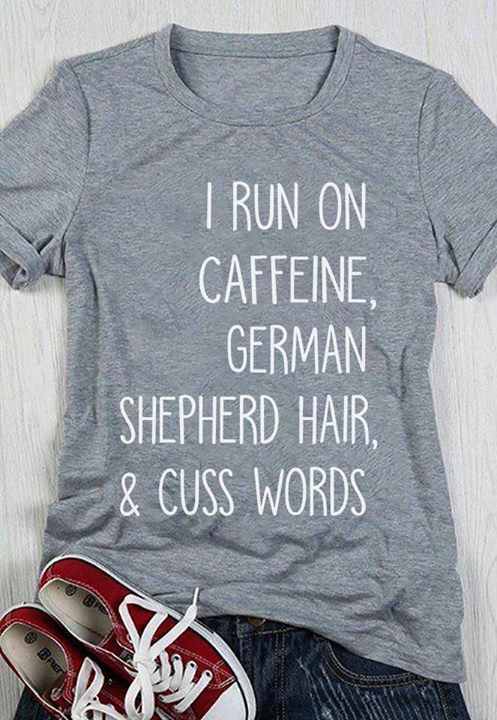 I Run On Caffeine German Shepherd Hair & Cuss Words Shirt