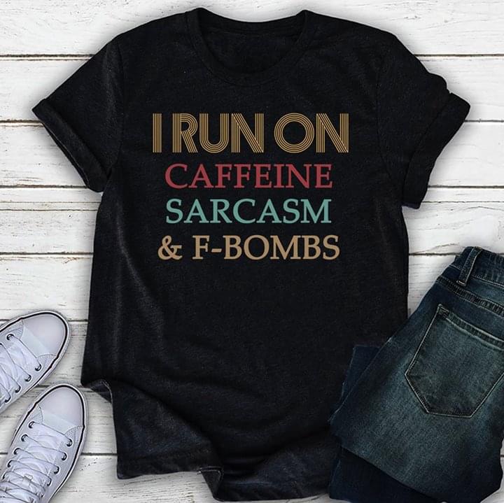 I Run On Caffeine Sarcasm & F-bombs Shirt