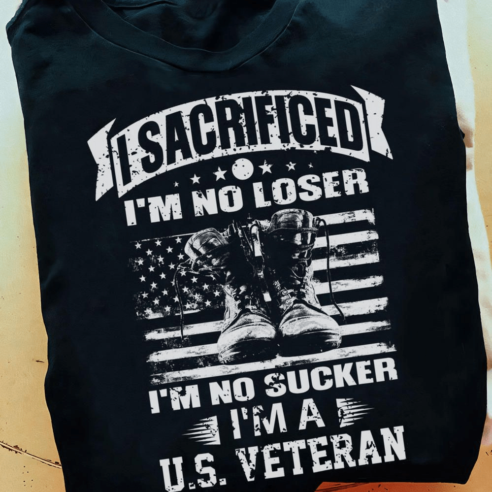 I Sacrificed I'm No Loser, I'm No Sucker, I'm A United States Veteran Vintage T-shirt