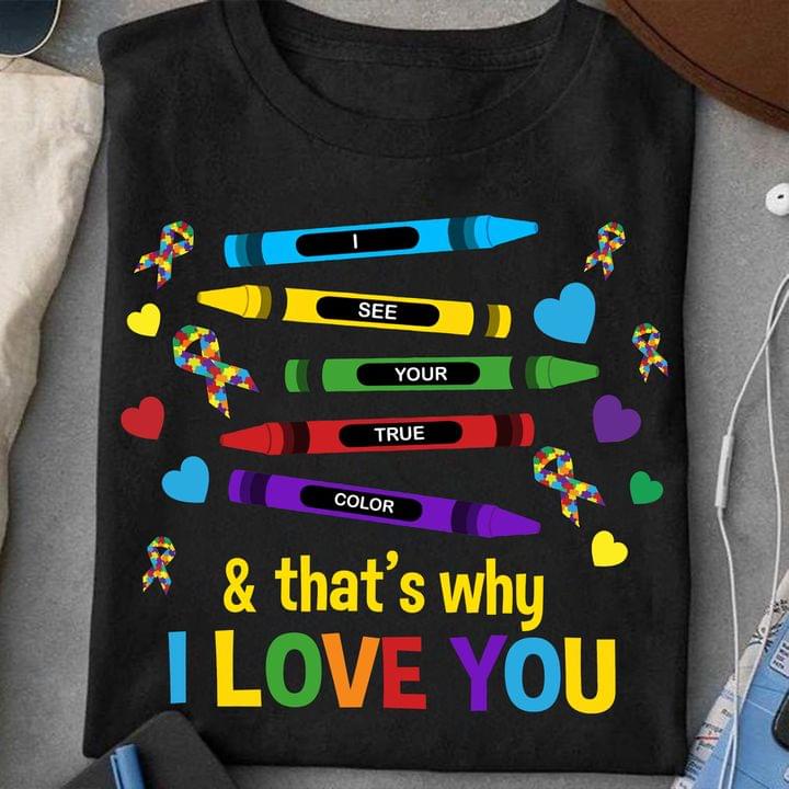 I See Your True Color & That's Why I Love You Autism Colorful Ribbons Heart Shirt