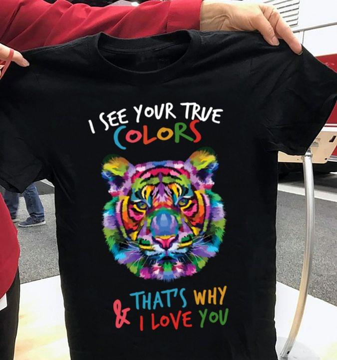 I See Your True Colors And That's Why I Love You Autism Tiger Shirt