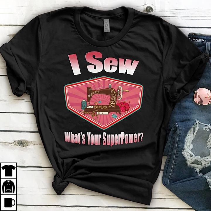 I Sew What's Your Superpower Shirt