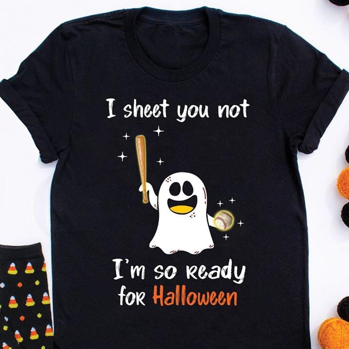 I Sheet You Not I'm So Really For Halloween Shirt