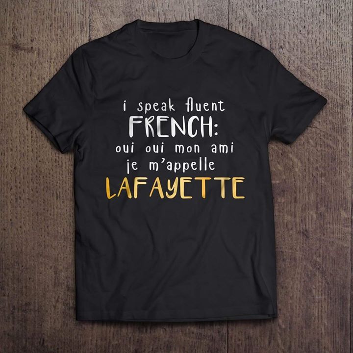 I Speak Avent French Oui Oui Mon Ami Je M'appelle Lafayette Shirt