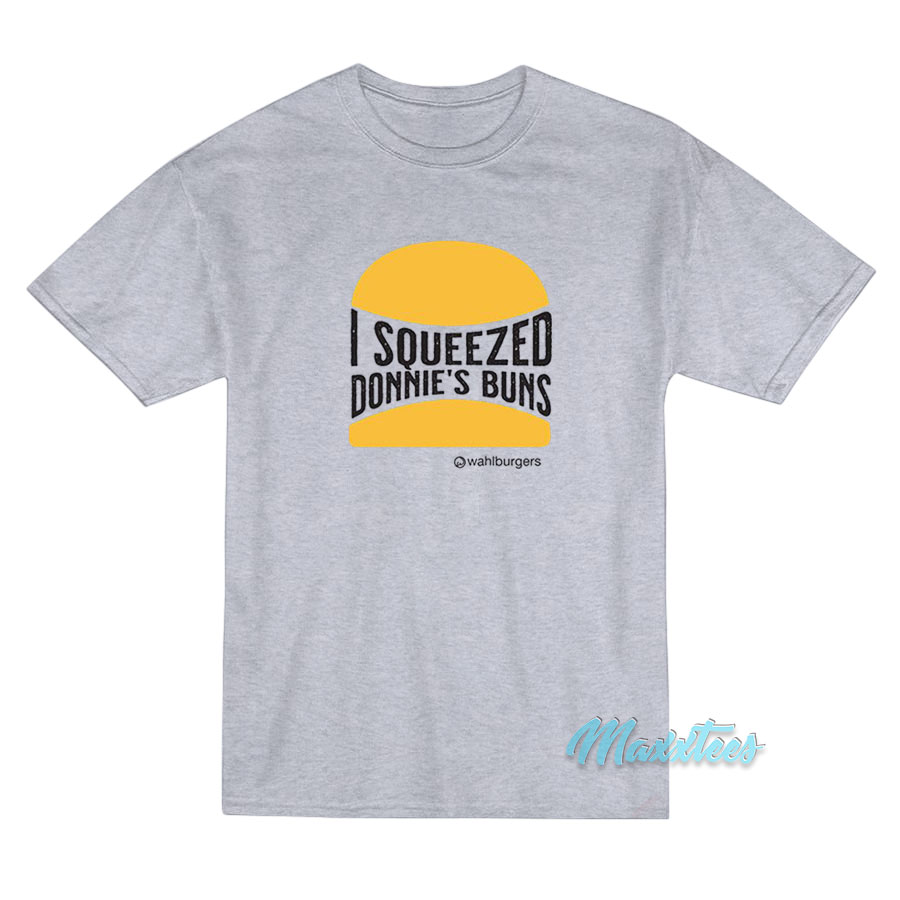 I Squeezed Donnie's Buns T-shirt