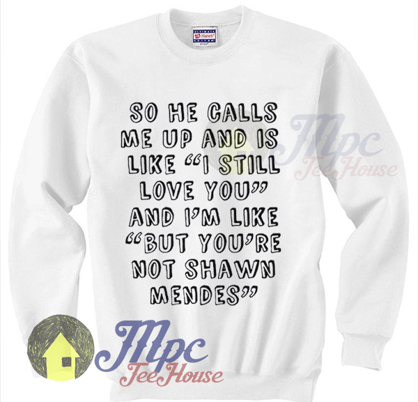 I Still Love You But You're Not Shawn Mendes Sweatshirt