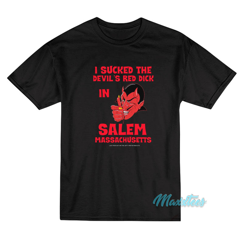 I Sucked The Devil's Red Dick In Salem T-shirt