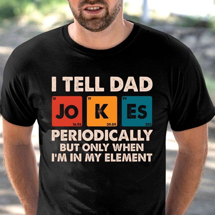 I Tell Dad Jokes Periodically But Only When I'm In My Element Cards Shirt
