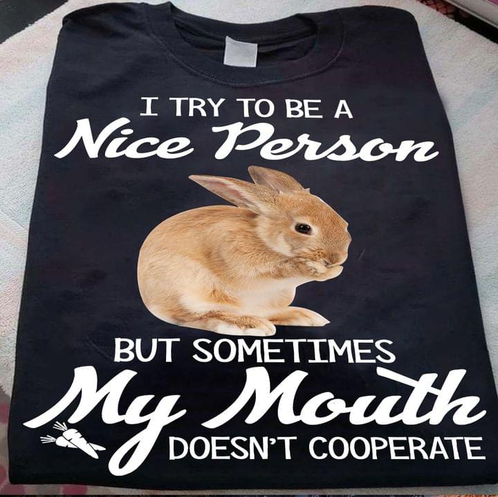 I Try To Be A Nice Person But Sometimes My Mouth Doesn't Cooperate Rabbit Shirt