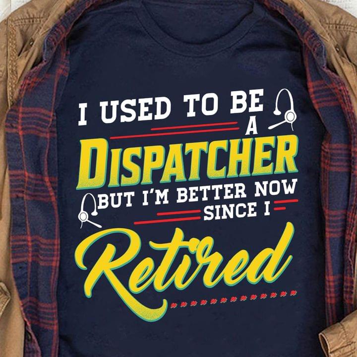 I Used To Be A Dispatcher But I'm Better Now Since I Retired Headphone Shirt